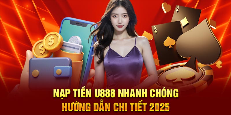 Điểm danh những phương thức nạp tiền U88 nhanh nhất 