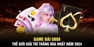 Game Bài U88 - Sảnh Chơi Đẳng Cấp Và Chất Lượng