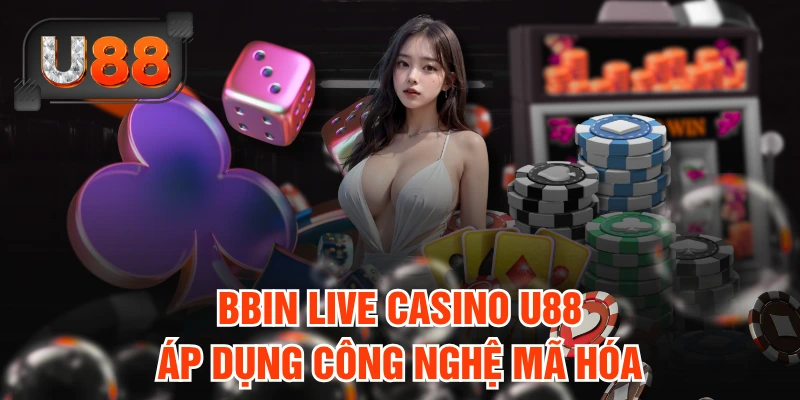BBIN Live Casino U88 áp dụng công nghệ mã hóa