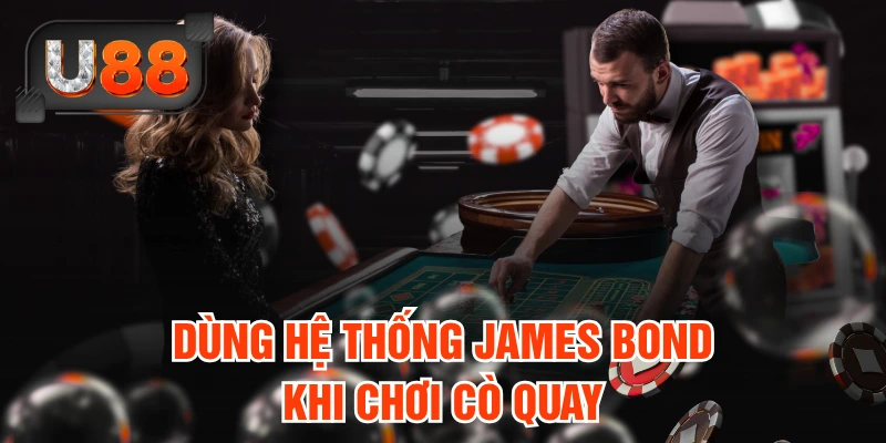 Dùng hệ thống James Bond khi chơi cò quay