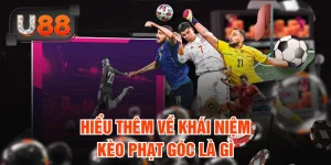 Kèo Phạt Góc Là Gì? Hướng Dẫn Đọc Kèo Chi Tiết Tại U88
