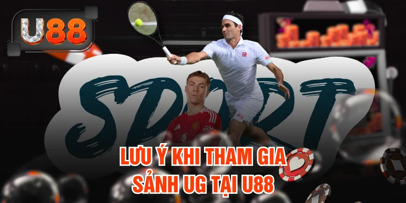Lưu ý khi tham gia sảnh UG tại U88
